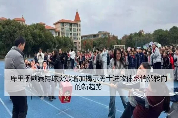 库里季前赛持球突破增加揭示勇士进攻体系悄然转向的新趋势